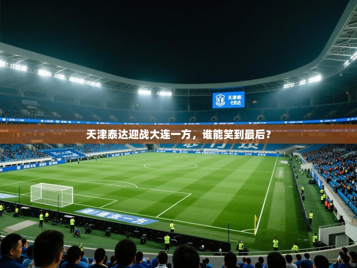 天津泰达迎战大连一方,谁能笑到最后? 第1张