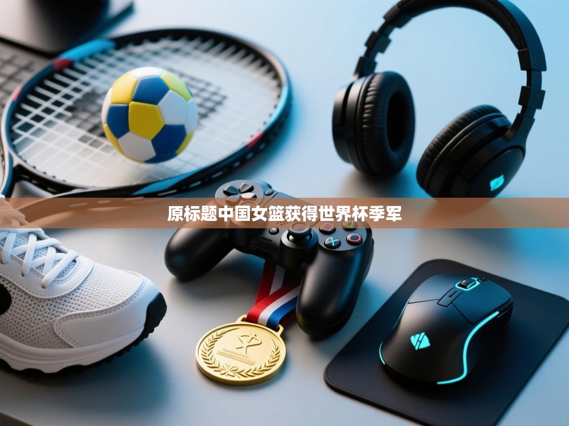 原标题中国女篮获得世界杯季军 第1张