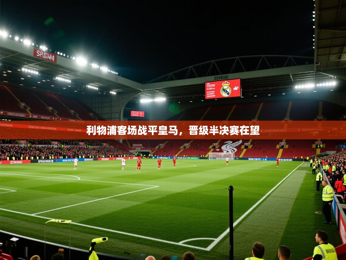 利物浦客场战平皇马,晋级半决赛在望 第1张